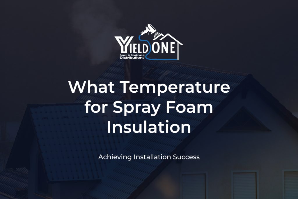 YieldOne-Foam-What Temperature for Spray Foam Insulation-featured-image